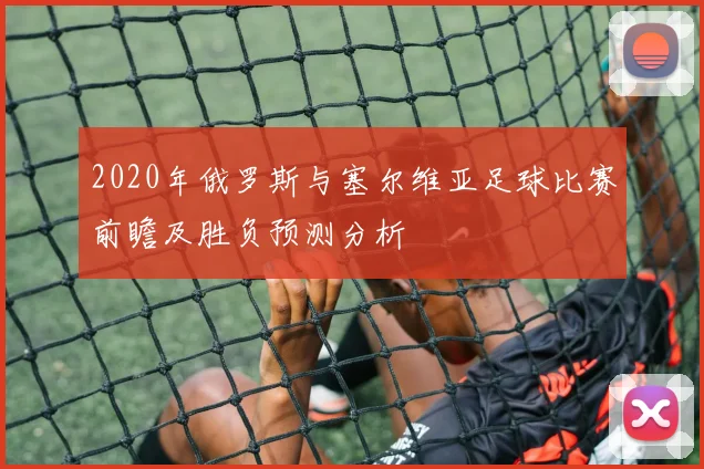 2020年俄罗斯与塞尔维亚足球比赛前瞻及胜负预测分析