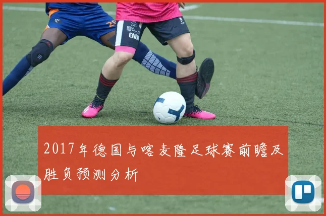2017年德国与喀麦隆足球赛前瞻及胜负预测分析